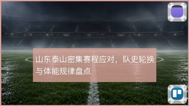 山东泰山密集赛程应对,队史轮换与体能规律盘点