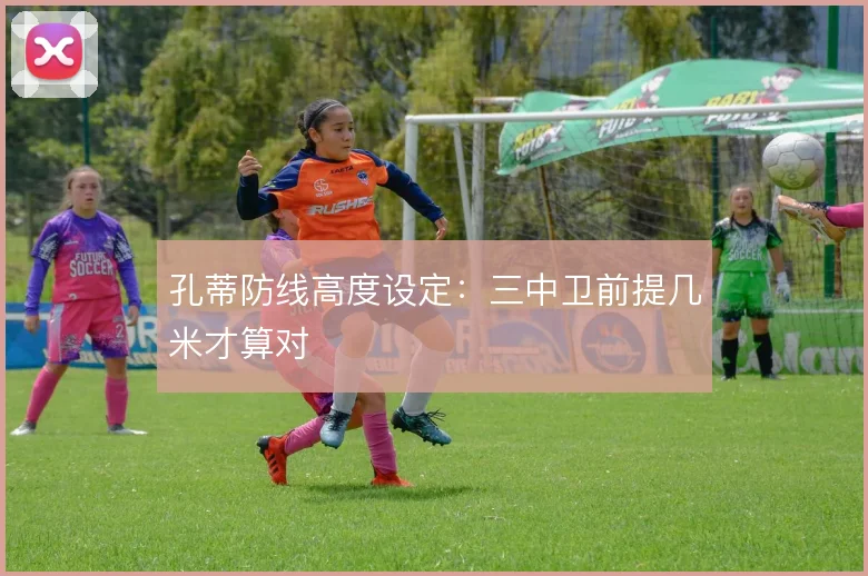 孔蒂防线高度设定：三中卫前提几米才算对