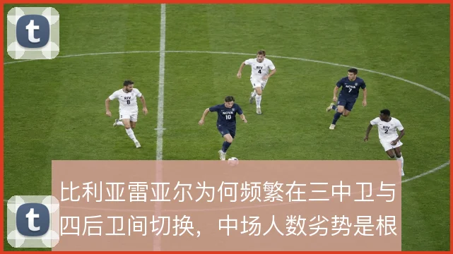 比利亚雷亚尔为何频繁在三中卫与四后卫间切换,中场人数劣势是根源