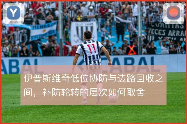伊普斯维奇低位协防与边路回收之间,补防轮转的层次如何取舍