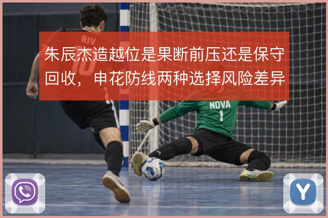 朱辰杰造越位是果断前压还是保守回收，申花防线两种选择风险差异明显