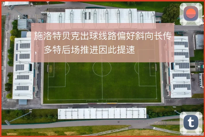 施洛特贝克出球线路偏好斜向长传,多特后场推进因此提速