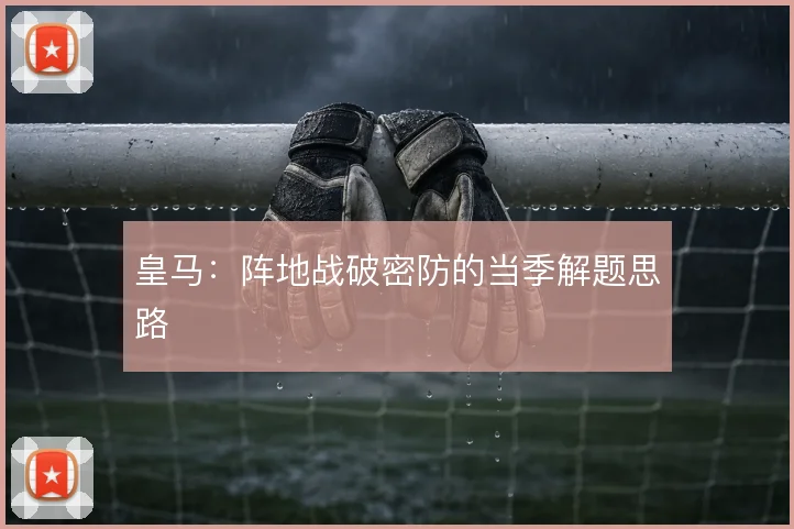皇马：阵地战破密防的当季解题思路