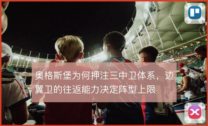 奥格斯堡为何押注三中卫体系,边翼卫的往返能力决定阵型上限
